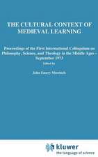 The Cultural Context of Medieval Learning: Proceedings of the First International Colloquium on Philosophy, Science, and Theology in the Middle Ages — September 1973