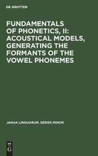 Fundamentals of Phonetics II: Acoustical Models, Generating the Formants of the Vowel Phonemes: Acoustical Models, Generative Formants of the Vowel Phonemes