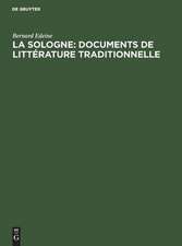 La Sologne: documents de littérature traditionnelle: Contes, légendes, chansons, vieux noëls, danses chantées, littérature courtoise, chansons politiques, littérature patoisante, vocabulaire