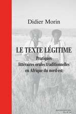 Le Texte Legitime. Pratiques Litteraires Orales Traditionnelles En Afrique Du Nord-Est