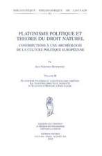 Platonisme Politique Et Theorie Du Droit Naturel. Contributions a Une Archeologie de La Culture Politique Europeenne. Volume II. Platonisme Politique