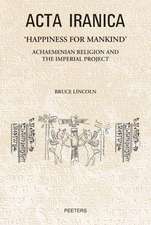 'Happiness for Mankind': Achaemenian Religion and the Imperial Project