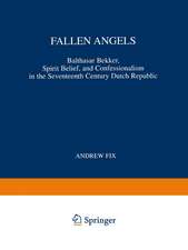 Fallen Angels: Balthasar Bekker, Spirit Belief, and Confessionalism in the Seventeenth Century Dutch Republic