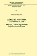 Elements, Principles and Corpuscles: A Study of Atomism and Chemistry in the Seventeenth Century