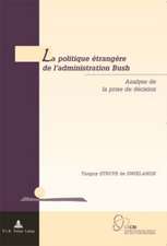 La Politique Etrangere de L'Administration Bush: Analyse de La Prise de Decision