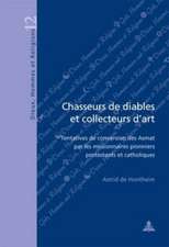 Chasseurs de Diables Et Collecteurs D'Art: Tentatives de Conversion Des Asmat Par Les Missionnaires Pionniers Protestants Et Catholiques