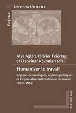 Humaniser Le Travail: Regimes Economiques, Regimes Politiques Et Organisation Internationale Du Travail (1929-1969)