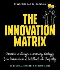 INNOVATION MATRIX: Three Moves to Design a Winning Strategy for Innovation and Intellectual Property