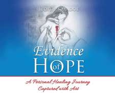 Evidence of Hope: A Personal Healing Journey Captured with Art