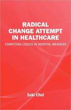 Radical Change Attempt in Healthcare - Competing Logics in Hospital Mergers