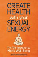 Create Health with Your Sexual Energy - The Tao Approach to Mens Well-Being