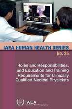 Roles and Responsibilities, and Education and Training Requirements for Clinically Qualified Medical Physicists: IAEA Human Health Series No. 25