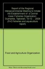 Report of the Regional Intergovernmental Meeting to Initiate the Establishment of a Central Asian Fisheries Organization: Dushanbe, Tajikistan, 10-12