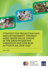 Strategy for Promoting Safe and Environment-Friendly Agro-Based Value Chains in the Greater Mekong Subregion and Siem Reap Action Plan, 2018-2022