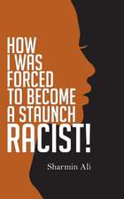 How I Was Forced To Become A Staunch Racist!