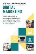 The Tools and Modules of Digital Marketing: A definitive guide to learning the art of digital marketing for beginners.