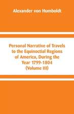 Personal Narrative of Travels to the Equinoctial Regions of America, During the Year 1799-1804