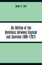 An Outline of the Relations between England and Scotland (500-1707)