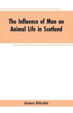 The Influence of Man on Animal Life in Scotland