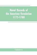 Naval records of the American Revolution, 1775-1788. Prepared from the originals in the Library of Congress by Charles Henry Lincoln, of the Division of Manuscripts.