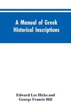 A manual of Greek historical inscriptions