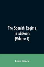 The Spanish regime in Missouri; a collection of papers and documents relating to upper Louisiana principally within the present limits of Missouri during the dominion of Spain, from the Archives of the Indies at Seville, etc., translated from the original