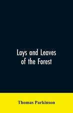 Lays and leaves of the forest; a collection of poems, and historical, genealogical & biographical essays and sketches, relating chiefly to men and things connected with the royal forest of Knaresborough