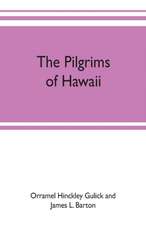 The pilgrims of Hawaii; their own story of their pilgrimage from New England and life work in the Sandwich Islands, now known as Hawaii