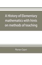 A history of elementary mathematics, with hints on methods of teaching