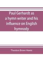 Paul Gerhardt as a hymn writer and his influence on English hymnody