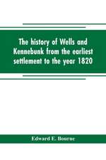 The history of Wells and Kennebunk from the earliest settlement to the year 1820, at which time Kennebunk was set off, and incorporated with Biographical Sketches