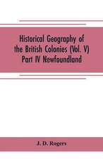 Historical Geography of the British Colonies (Vol. V)-Part IV Newfoundland