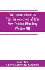 Two London chronicles from the collections of John Stow Camden Miscellany (Volume XII)