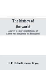 The history of the world; a survey of a man's record (Volume II) Eastern Asia and Oceania-the Indian Ocean