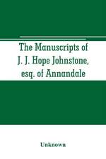 The manuscripts of J. J. Hope Johnstone, esq. of Annandale