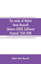 The works of Hubert Howe Bancroft (Volume XXXIV) California Pastoral 1769-1848