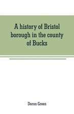 A history of Bristol borough in the county of Bucks, state of Pennsylvania, anciently known as "Buckingham"; being the third oldest town and second chartered borough in Pennsylvania, from its earliest times to the present year 1911