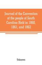 Journal of the Convention of the people of South Carolina Held in 1860, 1861, and 1862