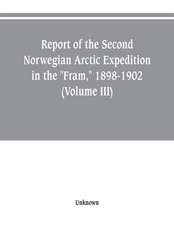 Report of the Second Norwegian Arctic Expedition in the "Fram," 1898-1902 (Volume III)