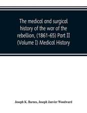 The medical and surgical history of the war of the rebellion, (1861-65) Part II (Volume I) Medical History