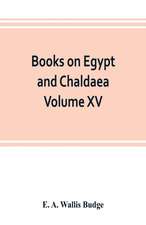 Books on Egypt and Chaldaea Volume XV. Of the Series