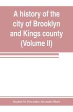 A history of the city of Brooklyn and Kings county (Volume II)