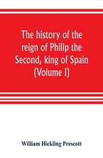 The history of the reign of Philip the Second, king of Spain (Volume I)