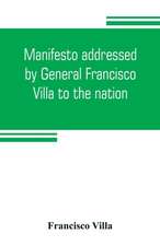 Manifesto addressed by General Francisco Villa to the nation, and documents justifying the disavowal of Venustiano Carranza as first chief of the revolution