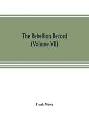 The Rebellion record; a diary of American events, with Document, Narratives, Illustrative Incidents, Poetry, etc. (Volume VII)