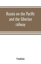 Russia on the Pacific, and the Siberian railway