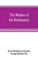 The women of the renaissance; a study of feminism