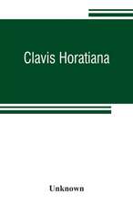 Clavis Horatiana; or, A key to the odes of Horace, to which is prefixed, A life of the poet, and an account of the Horatian metres. For the use of schools