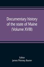 Documentary history of the state of Maine (Volume XVIII) Containing The Baxter Manuscripts