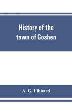 History of the town of Goshen, Connecticut, with genealogies and biographies based upon the records of Deacon Lewis Mills Norton, 1897